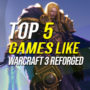 5 mejores juegos como Warcraft 3 reforged