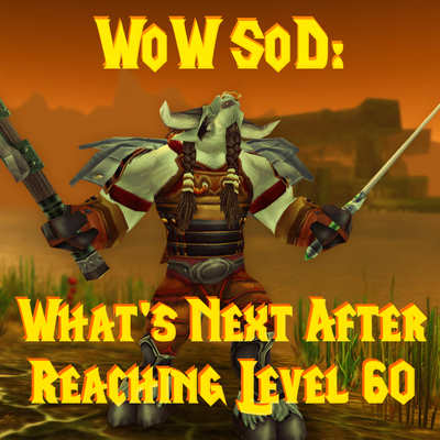 WoW SoD: ¿Qué Sigue Después de Alcanzar el Nivel 60?