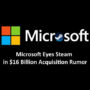 Microsoft Tiene en la Mira a Steam en un Rumor de Adquisición de 16 Mil Millones de Dólares