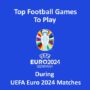 Los Mejores Juegos de Fútbol para Jugar Durante los Partidos de la UEFA Euro 2024