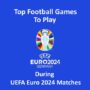 Los Mejores Juegos de Fútbol para Jugar Durante los Partidos de la UEFA Euro 2024