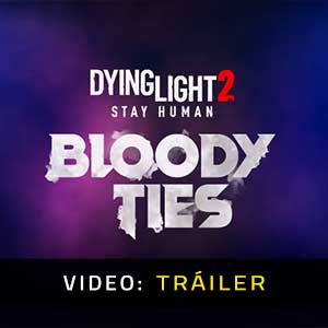 Dying Light 2 Stay Human Bloody Ties - Vídeo de la campaña