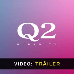 Q2 HUMANITY - Tráiler de Video