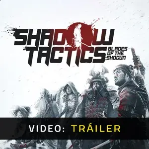 Shadow Tactics Blades of the Shogun - Vídeo En Tráiler