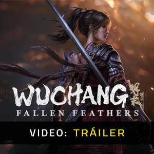 WUCHANG Fallen Feathers - Tráiler del Juego
